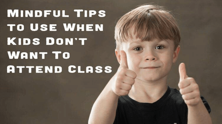 Mindful Tips to Use When Kids Don’t Want to Attend Class